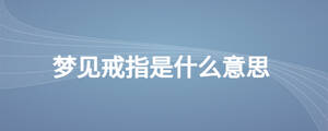 夢(mèng)見戒指是什么意思