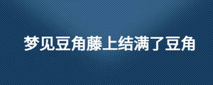 夢見豆角藤上結(jié)滿了豆角