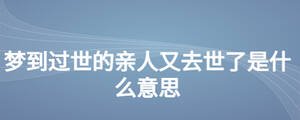 夢到過世的親人又去世了是什么意思