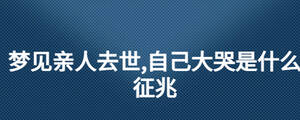 夢見親人去世,自己大哭是什么征兆