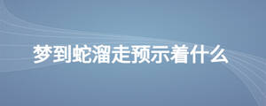 夢到蛇溜走預(yù)示著什么