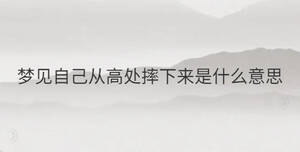 夢見自己從高處摔下來是什么意思