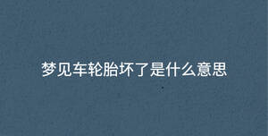 夢見車輪胎壞了是什么意思