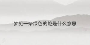 夢見一條綠色的蛇是什么意思