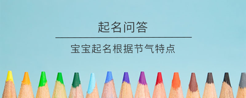 寶寶起名根據(jù)節(jié)氣特點?